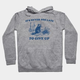 It's Never Too Late To Give Up, Vintage Drawing T Shirt, Raccoon T Shirt, Sarcastic T Shirt, Unisex Hoodie